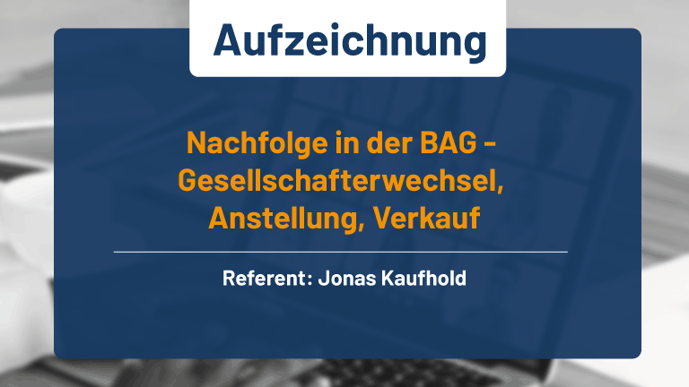 Webinar Nachfolge in der BAG - Gesellschafterwechsel, Anstellung, Verkauf